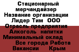 Стационарный мерчандайзер › Название организации ­ Лидер Тим, ООО › Отрасль предприятия ­ Алкоголь, напитки › Минимальный оклад ­ 22 100 - Все города Работа » Вакансии   . Крым,Гаспра